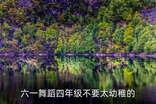 六一舞蹈四年级不要太幼稚的