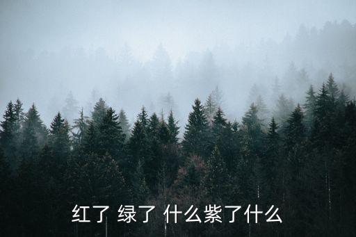 红了 绿了 什么紫了什么