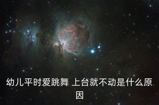 小孩跳舞老是过不了关是怎么回事，幼儿平时爱跳舞 上台就不动是什么原因