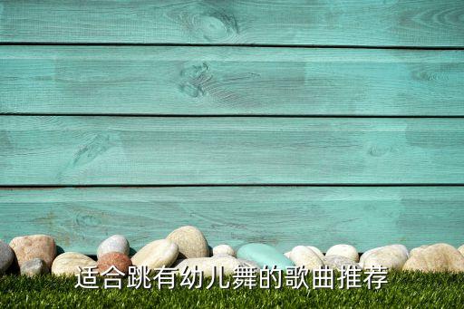 适合跳有幼儿舞的歌曲推荐