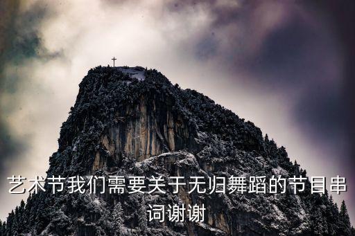 艺术节我们需要关于无归舞蹈的节目串词谢谢