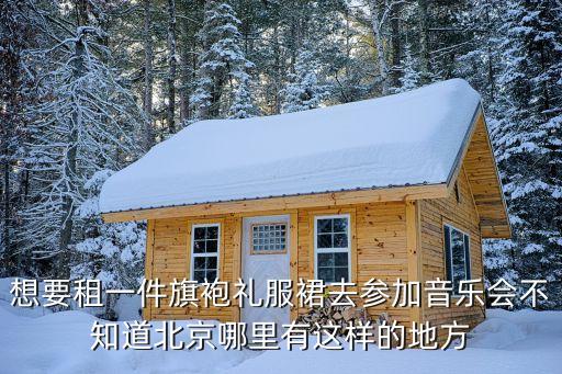 北京哪里有旗袍租，北京龙泽哪里有旗袍租赁