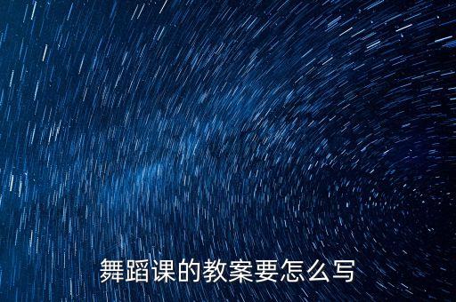 舞蹈课的教案要怎么写