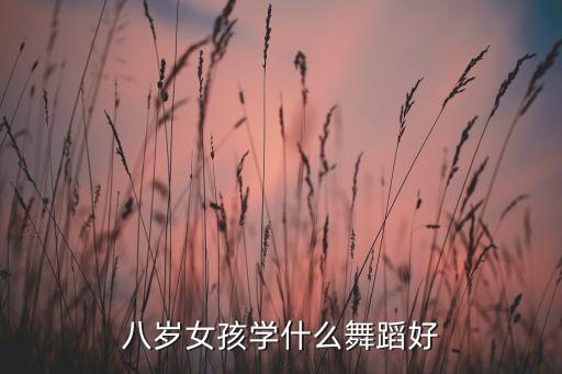 八岁女孩学什么舞蹈好
