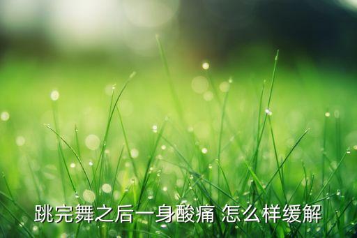 跳完舞之后一身酸痛 怎么样缓解