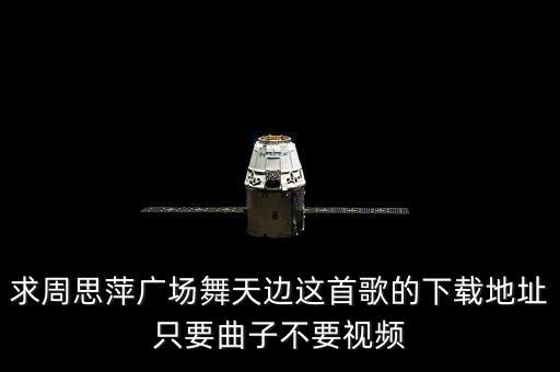 求周思萍广场舞天边这首歌的下载地址只要曲子不要视频