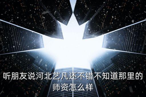 听朋友说河北艺凡还不错不知道那里的师资怎么样