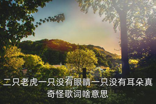 二只老虎一只没有眼睛一只没有耳朵真奇怪歌词啥意思