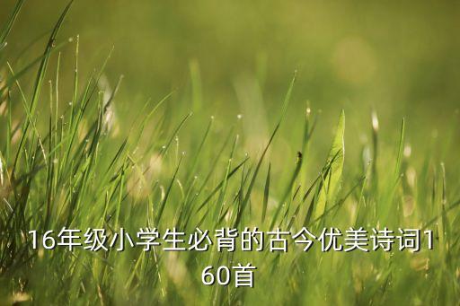 1一6年级必背古诗300首，求一至六年级课内必背古诗词