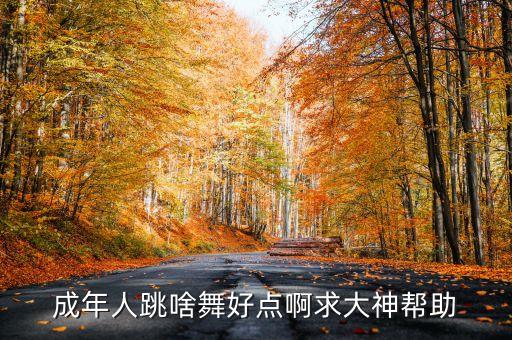 大人跳的舞有哪些，成年人跳啥舞好点啊求大神帮助