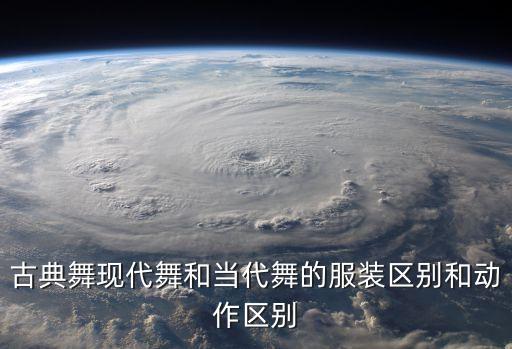 古典舞现代舞和当代舞的服装区别和动作区别