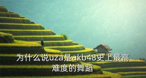 最难的舞蹈是什么时候，为什么说uza是akb48史上最高难度的舞蹈