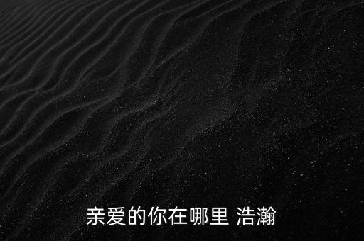 亲爱的你在哪里 浩瀚
