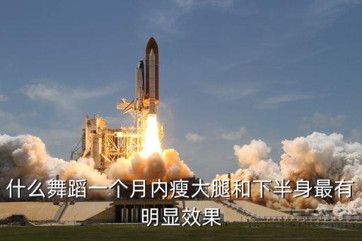 什么舞蹈一个月内瘦大腿和下半身最有明显效果