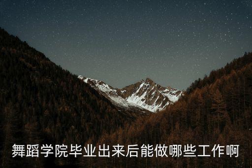舞蹈学出来能干什么工作，舞蹈学舞蹈毕业了以后可以干什么