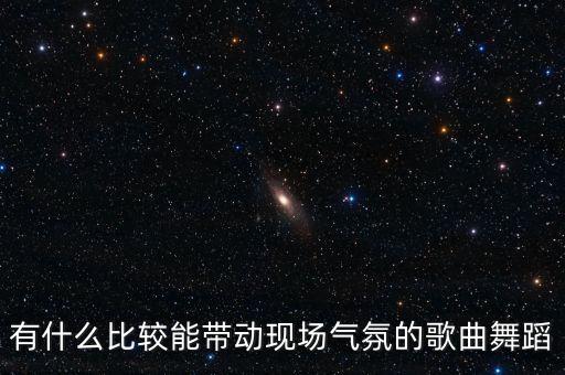 有什么比较能带动现场气氛的歌曲舞蹈