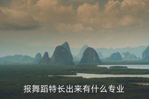 舞蹈生可以选的专业，报舞蹈特长出来有什么专业
