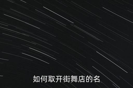 街舞机构名称怎么取，如何取开街舞店的名