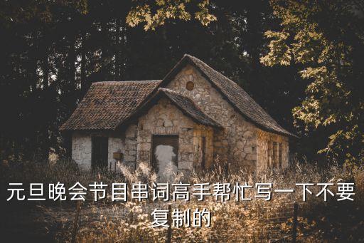 元旦晚会节目串词高手帮忙写一下不要复制的