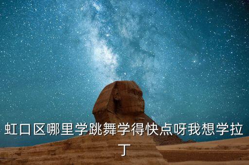 虹口区哪里学跳舞学得快点呀我想学拉丁