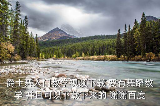 爵士舞入门教学视频下载 要有舞蹈教学 并且可以下载下来的 谢谢百度