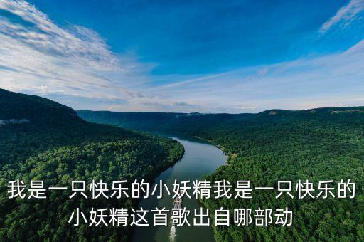 我是一只快乐的小妖精我是一只快乐的小妖精这首歌出自哪部动