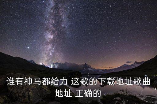谁有神马都给力 这歌的下载地址歌曲地址 正确的