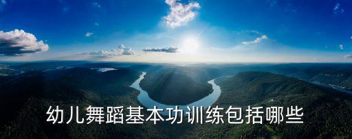 幼儿舞蹈基本功训练包括哪些