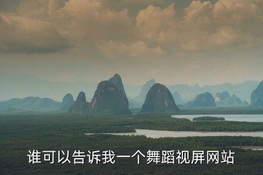 跳舞视频的网站有哪些，谁有比较好的舞蹈网站推荐给我一下谢谢