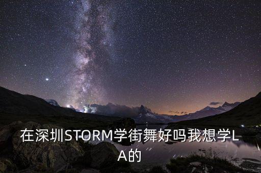 在深圳STORM学街舞好吗我想学LA的