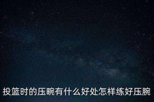 投篮时的压畹有什么好处怎样练好压腕