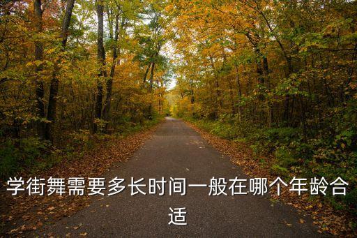 学街舞需要多长时间一般在哪个年龄合适