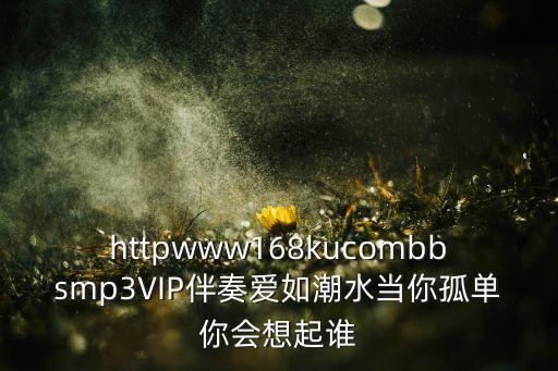 什么时候广场舞心存美好mp3，httpwww168kucombbsmp3VIP伴奏爱如潮水当你孤单你会想起谁