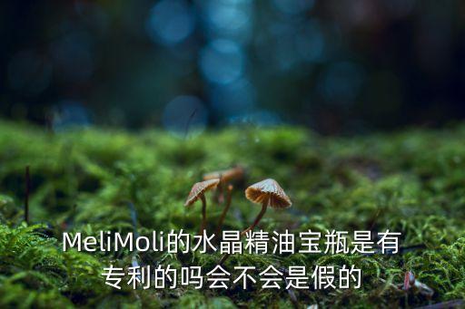 MeliMoli的水晶精油宝瓶是有专利的吗会不会是假的