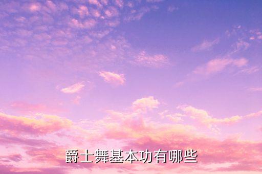 爵士舞基本功有哪些