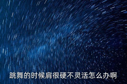 跳舞肩打不开怎么练，跳交谊舞是怎样才能把肩打开