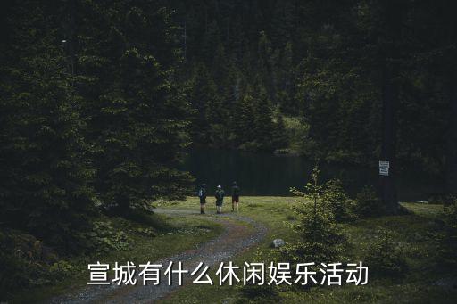 宣城有什么休闲娱乐活动