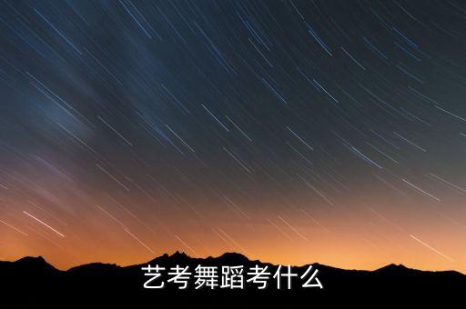 高考舞蹈艺考的考试内容男生，高考舞蹈男专业考什么