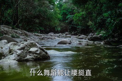 腰好的古舞古剁目有哪些，什么舞蹈能让腰挺直