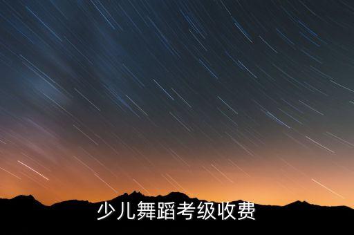 少儿舞蹈考级收费