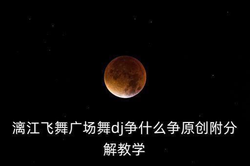 漓江飞舞广场舞dj争什么争原创附分解教学