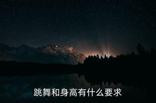 舞蹈生对身高有要求吗，舞蹈教育系要身高吗