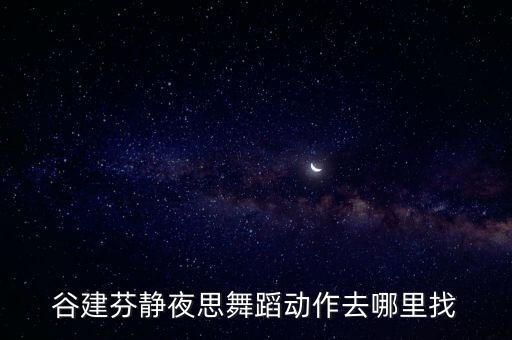 谷建芬静夜思舞蹈动作去哪里找