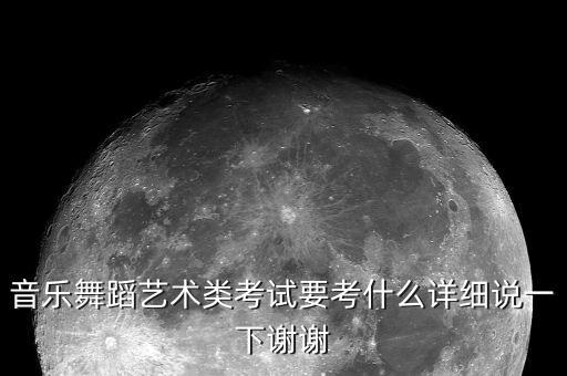音乐舞蹈艺术类考试要考什么详细说一下谢谢