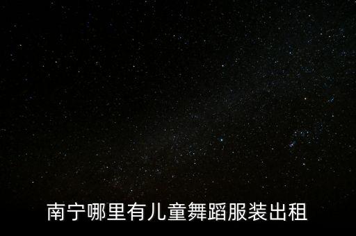 南宁哪里有儿童舞蹈服装出租