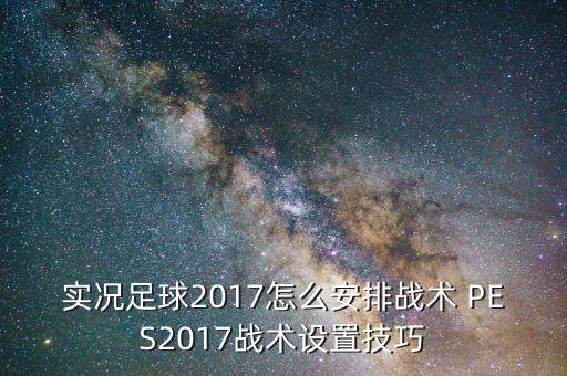 实况足球2017怎么安排战术 PES2017战术设置技巧