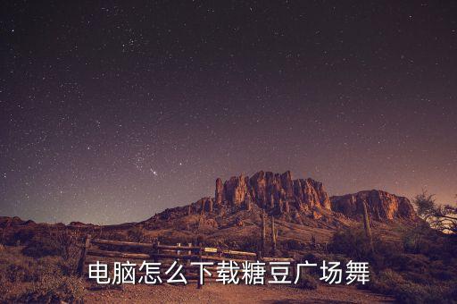 电脑怎么下载糖豆广场舞