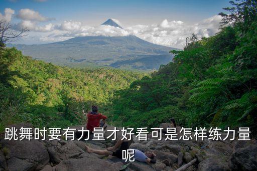 跳舞时要有力量才好看可是怎样练力量呢