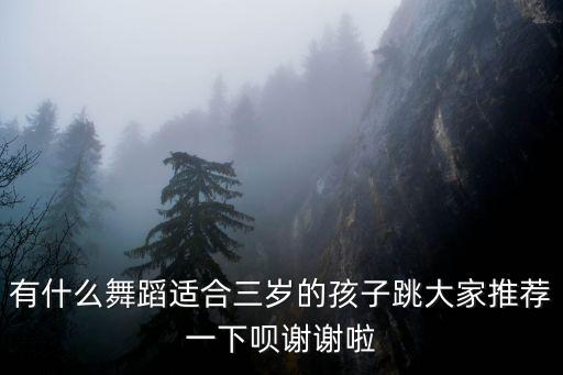 有什么舞蹈适合三岁的孩子跳大家推荐一下呗谢谢啦