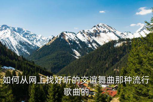 如何从网上找好听的交谊舞曲那种流行歌曲的